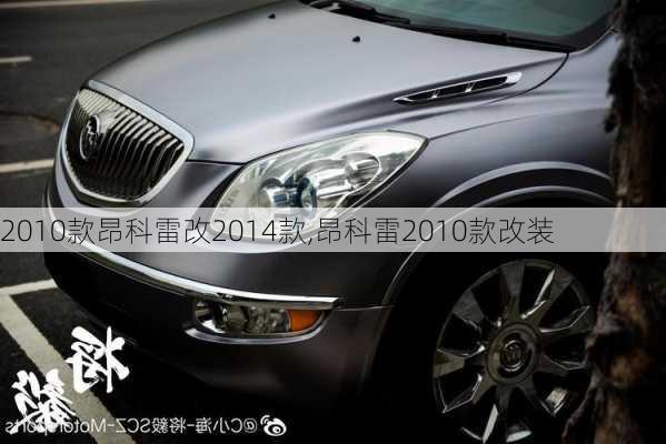 2010款昂科雷改2014款,昂科雷2010款改装
