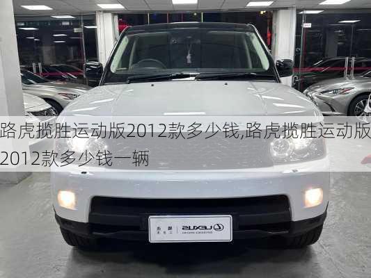 路虎揽胜运动版2012款多少钱,路虎揽胜运动版2012款多少钱一辆