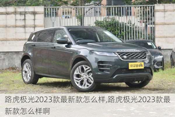 路虎极光2023款最新款怎么样,路虎极光2023款最新款怎么样啊