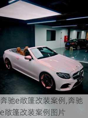奔驰e敞篷改装案例,奔驰e敞篷改装案例图片