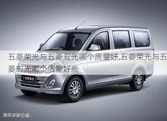 五菱荣光与五菱宏光哪个质量好,五菱荣光与五菱宏光哪个质量好些
