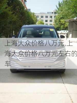 上海大众价格八万元,上海大众价格八万元左右的车