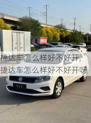 捷达车怎么样好不好开,捷达车怎么样好不好开呀