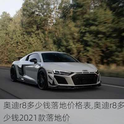 奥迪r8多少钱落地价格表,奥迪r8多少钱2021款落地价