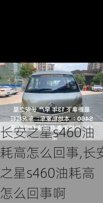 长安之星s460油耗高怎么回事,长安之星s460油耗高怎么回事啊