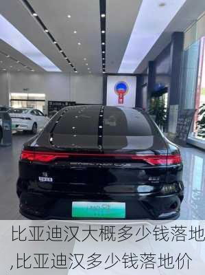 比亚迪汉大概多少钱落地,比亚迪汉多少钱落地价