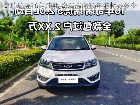 奇瑞瑞虎16年油耗,奇瑞瑞虎16年油耗是多少