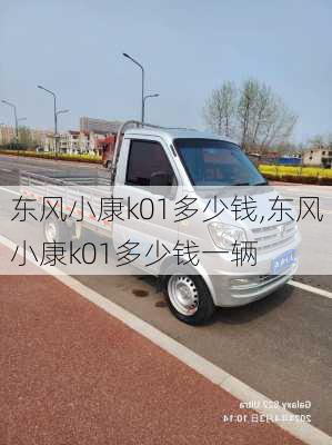 东风小康k01多少钱,东风小康k01多少钱一辆
