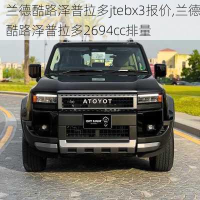 兰德酷路泽普拉多jtebx3报价,兰德酷路泽普拉多2694cc排量