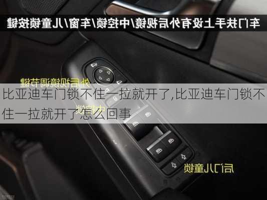 比亚迪车门锁不住一拉就开了,比亚迪车门锁不住一拉就开了怎么回事
