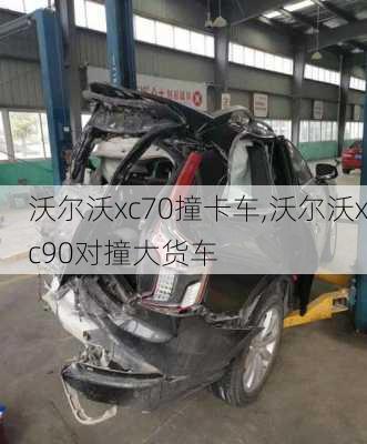 沃尔沃xc70撞卡车,沃尔沃xc90对撞大货车
