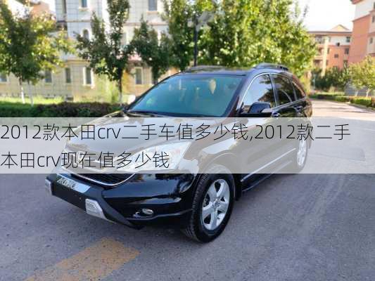 2012款本田crv二手车值多少钱,2012款二手本田crv现在值多少钱