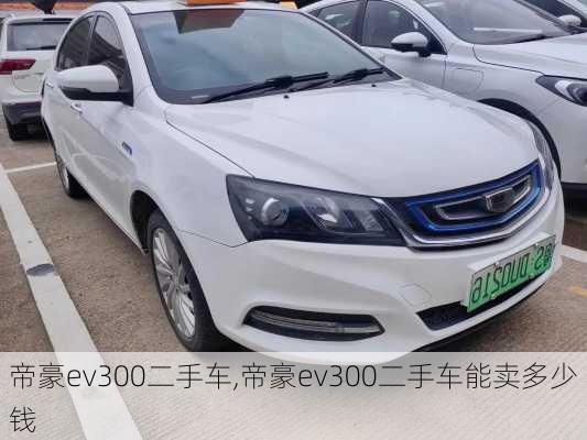 帝豪ev300二手车,帝豪ev300二手车能卖多少钱