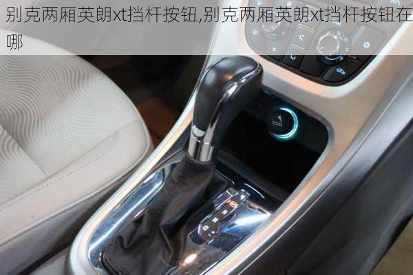 别克两厢英朗xt挡杆按钮,别克两厢英朗xt挡杆按钮在哪