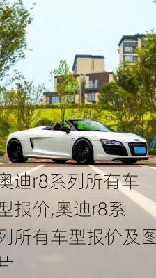 奥迪r8系列所有车型报价,奥迪r8系列所有车型报价及图片