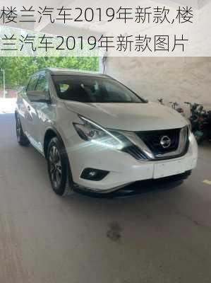 楼兰汽车2019年新款,楼兰汽车2019年新款图片