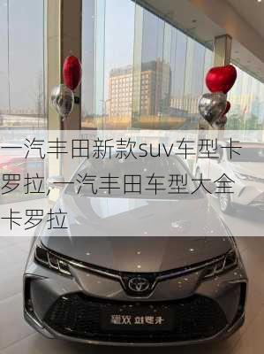 一汽丰田新款suv车型卡罗拉,一汽丰田车型大全 卡罗拉