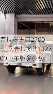 普拉多进口2700中东版,普拉多进口2700中东版多少钱