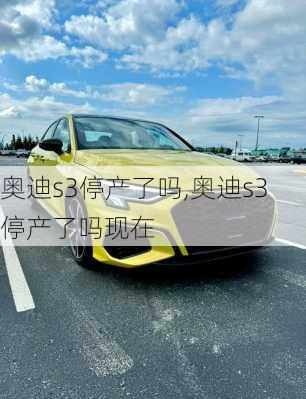 奥迪s3停产了吗,奥迪s3停产了吗现在