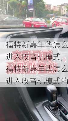 福特新嘉年华怎么进入收音机模式,福特新嘉年华怎么进入收音机模式的