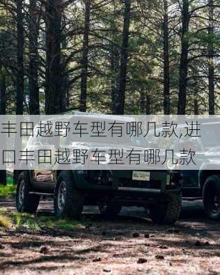 丰田越野车型有哪几款,进口丰田越野车型有哪几款