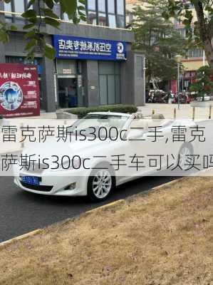 雷克萨斯is300c二手,雷克萨斯is300c二手车可以买吗