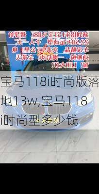 宝马118i时尚版落地13w,宝马118i时尚型多少钱