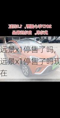 远景x1停售了吗,远景x1停售了吗现在