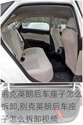 别克英朗后车座子怎么拆卸,别克英朗后车座子怎么拆卸视频
