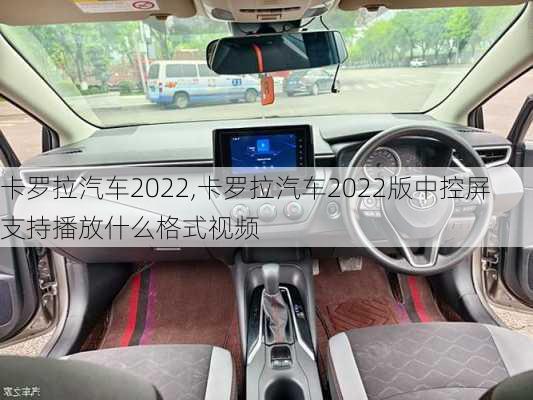 卡罗拉汽车2022,卡罗拉汽车2022版中控屏支持播放什么格式视频