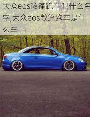 大众eos敞篷跑车叫什么名字,大众eos敞篷跑车是什么车