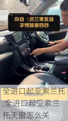 全进口起亚索兰托,全进口起亚索兰托天窗怎么关