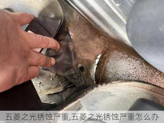五菱之光锈蚀严重,五菱之光锈蚀严重怎么办