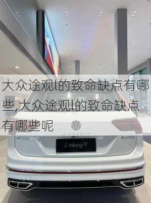 大众途观l的致命缺点有哪些,大众途观l的致命缺点有哪些呢