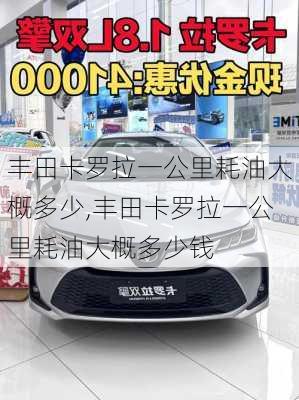 丰田卡罗拉一公里耗油大概多少,丰田卡罗拉一公里耗油大概多少钱