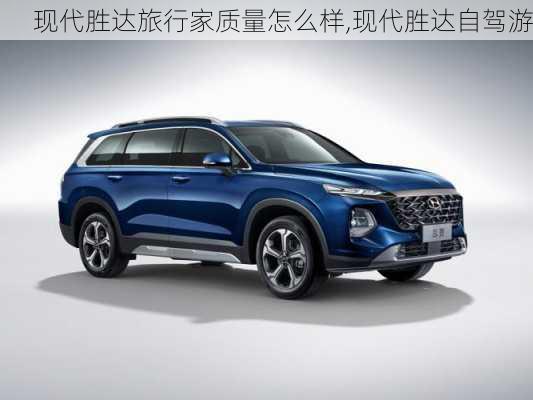 现代胜达旅行家质量怎么样,现代胜达自驾游