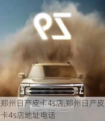 郑州日产皮卡4s店,郑州日产皮卡4s店地址电话