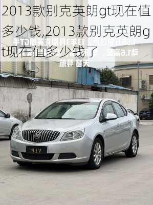 2013款别克英朗gt现在值多少钱,2013款别克英朗gt现在值多少钱了