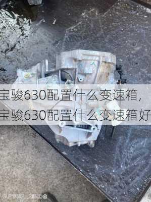 宝骏630配置什么变速箱,宝骏630配置什么变速箱好