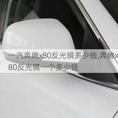 一汽奔腾x80反光镜多少钱,奔腾x80反光镜一个多少钱