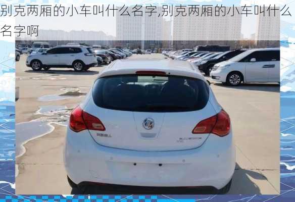 别克两厢的小车叫什么名字,别克两厢的小车叫什么名字啊