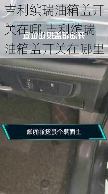 吉利缤瑞油箱盖开关在哪,吉利缤瑞油箱盖开关在哪里