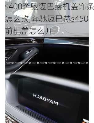s400奔驰迈巴赫机盖饰条怎么改,奔驰迈巴赫s450前机盖怎么开