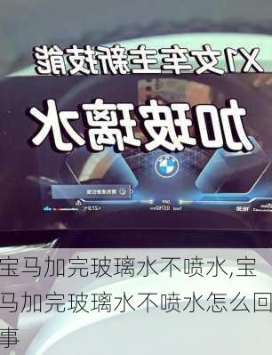宝马加完玻璃水不喷水,宝马加完玻璃水不喷水怎么回事