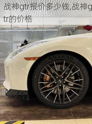 战神gtr报价多少钱,战神gtr的价格