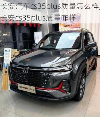 长安汽车cs35plus质量怎么样,长安cs35plus质量咋样