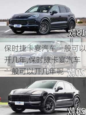 保时捷卡宴汽车一般可以开几年,保时捷卡宴汽车一般可以开几年呢