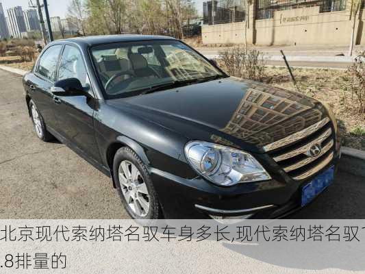 北京现代索纳塔名驭车身多长,现代索纳塔名驭1.8排量的