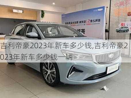 吉利帝豪2023年新车多少钱,吉利帝豪2023年新车多少钱一辆