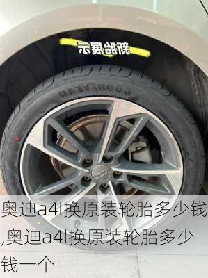 奥迪a4l换原装轮胎多少钱,奥迪a4l换原装轮胎多少钱一个